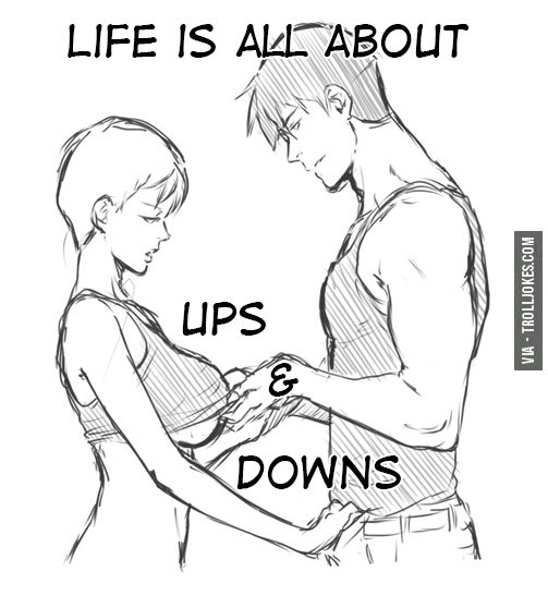 Life is all about ups and downs