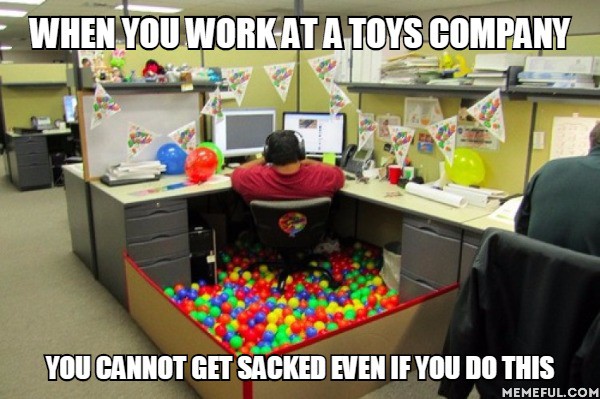 The benefit of working in a toys company