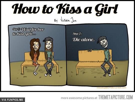 Never wait for a girl to kiss you
