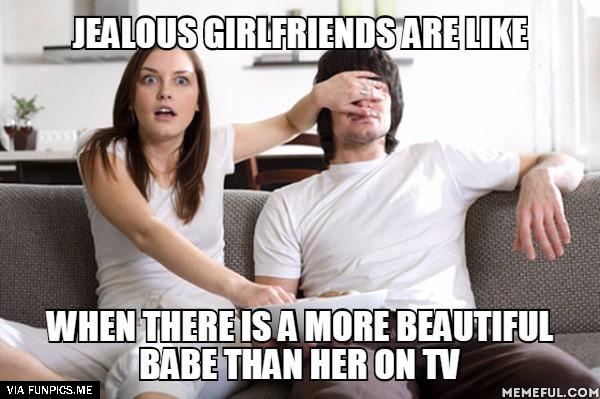 Jealous girlfriends are like