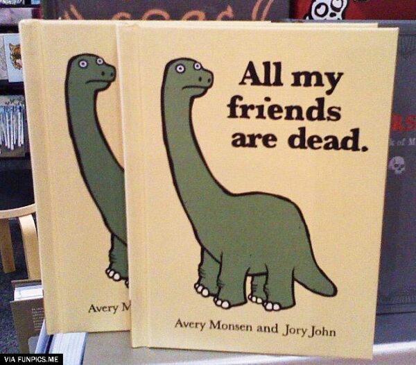 all my friends are dead