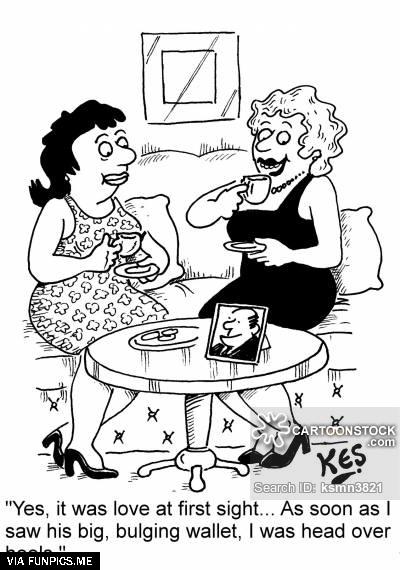 'Yes, it was love at first sight... As soon as I saw his big, bulging wallet, I was head over heels.'