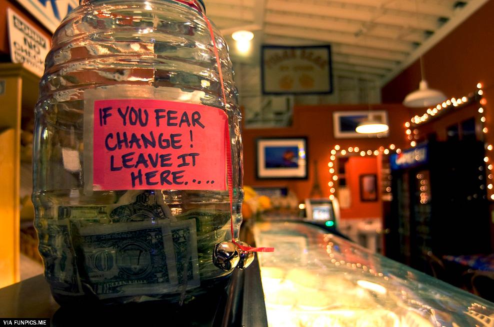 If you fear change, leave it here