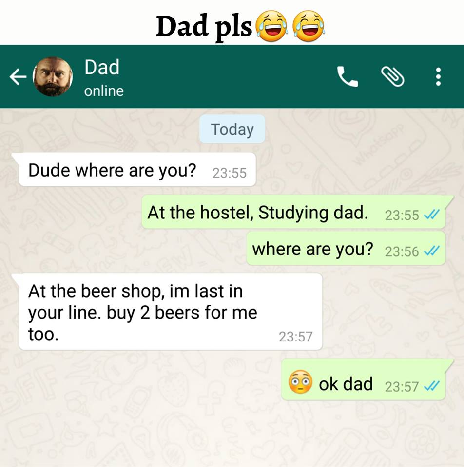 Buy two beers for me. From Dad.
