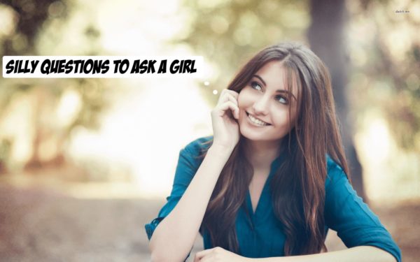 Silly questions to ask a girl