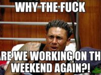 are we going to work on the weekend again?