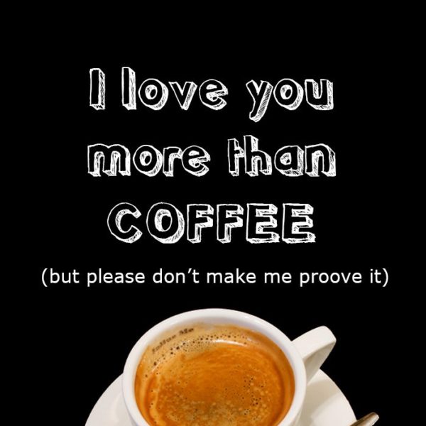 Love does not require such Proofs when it is about Coffee