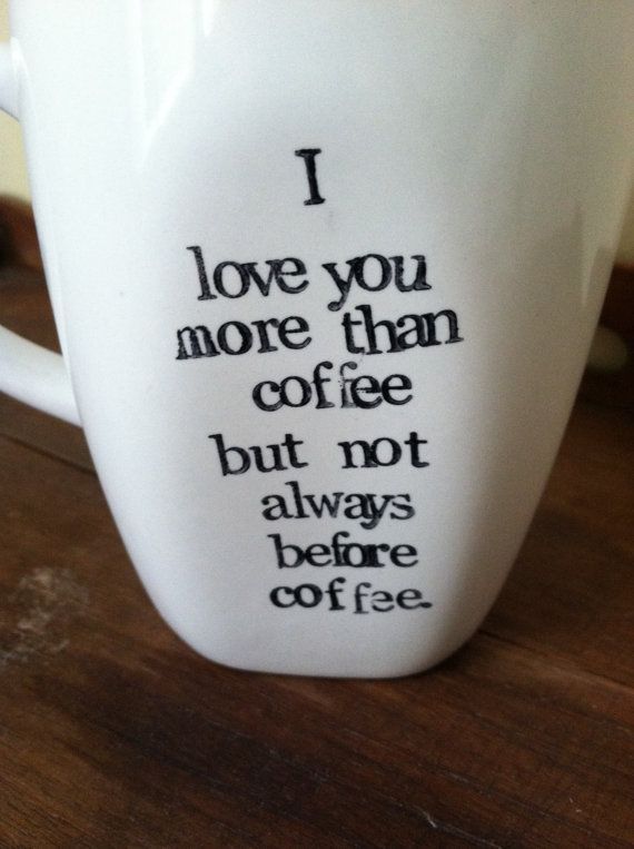 I love you more than Coffee but not Always before Coffee