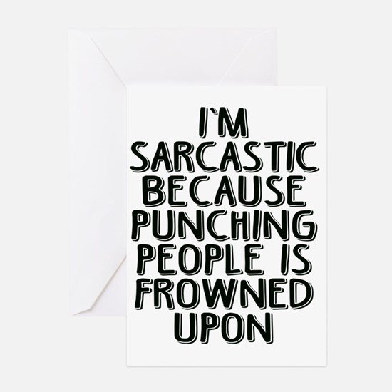 I am sarcastic because punching people is frowned upon