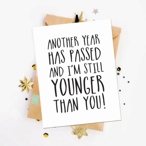 I am still younger than you!