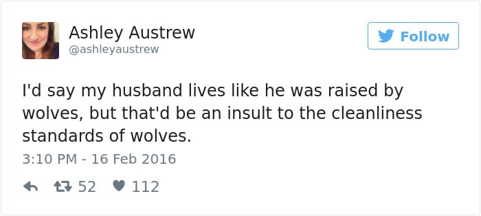 My husband was raised by wolves.