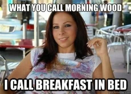 Funny Dirty Memes - What you call morning wood